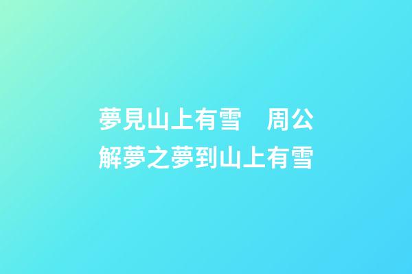夢見山上有雪　周公解夢之夢到山上有雪